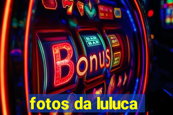 fotos da luluca